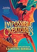 Katherine Rundell, Ashley Mackenzie: Impossible Creatures (2023, Bloomsbury Publishing Plc)