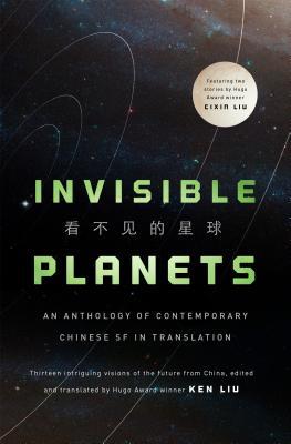 Ken Liu, Hao Jingfang, Xia Jia, 劉慈欣, Ma Boyong, Tang Fei, Cheng Jingbo, Chen Qiufan: Invisible Planets (Hardcover, 2016, Tor Books)