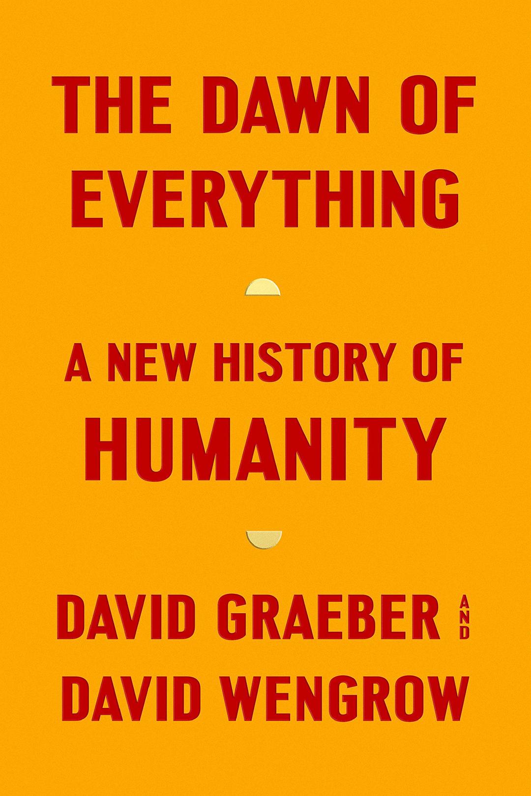 David Wengrow, David Graeber: The Dawn of Everything (French language, 2021, Farrar, Straus and Giroux)